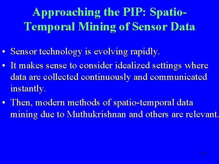 Approaching the PIP: Spatio. Temporal Mining of Sensor Data • Sensor technology is evolving