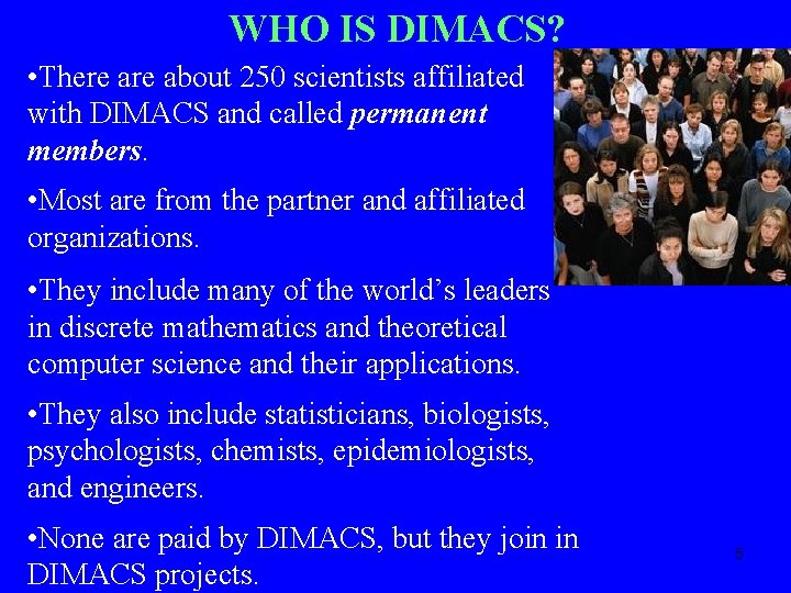 WHO IS DIMACS? • There about 250 scientists affiliated with DIMACS and called permanent