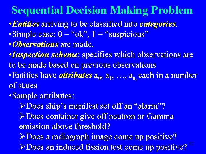 Sequential Decision Making Problem • Entities arriving to be classified into categories. • Simple