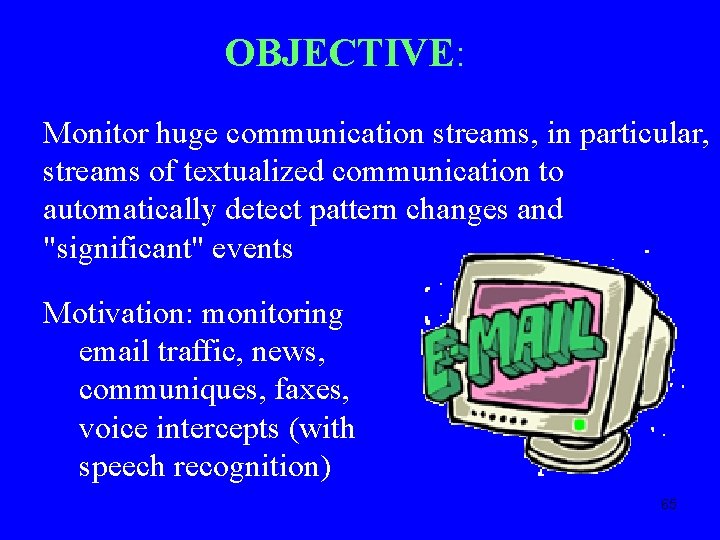 OBJECTIVE: Monitor huge communication streams, in particular, streams of textualized communication to automatically detect