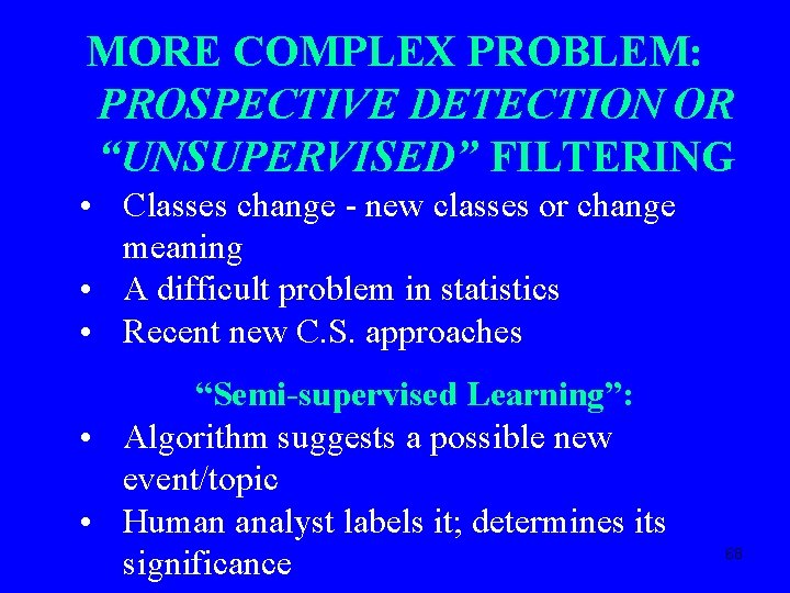 MORE COMPLEX PROBLEM: PROSPECTIVE DETECTION OR “UNSUPERVISED” FILTERING • Classes change - new classes