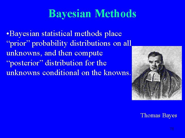 Bayesian Methods • Bayesian statistical methods place “prior” probability distributions on all unknowns, and