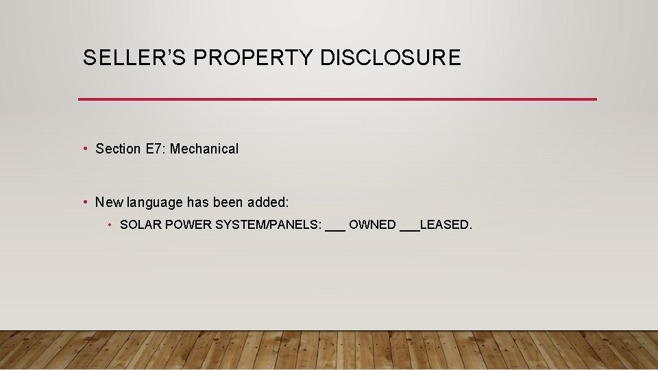 SELLER’S PROPERTY DISCLOSURE • Section E 7: Mechanical • New language has been added: