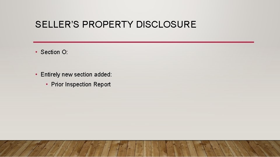 SELLER’S PROPERTY DISCLOSURE • Section O: • Entirely new section added: • Prior Inspection
