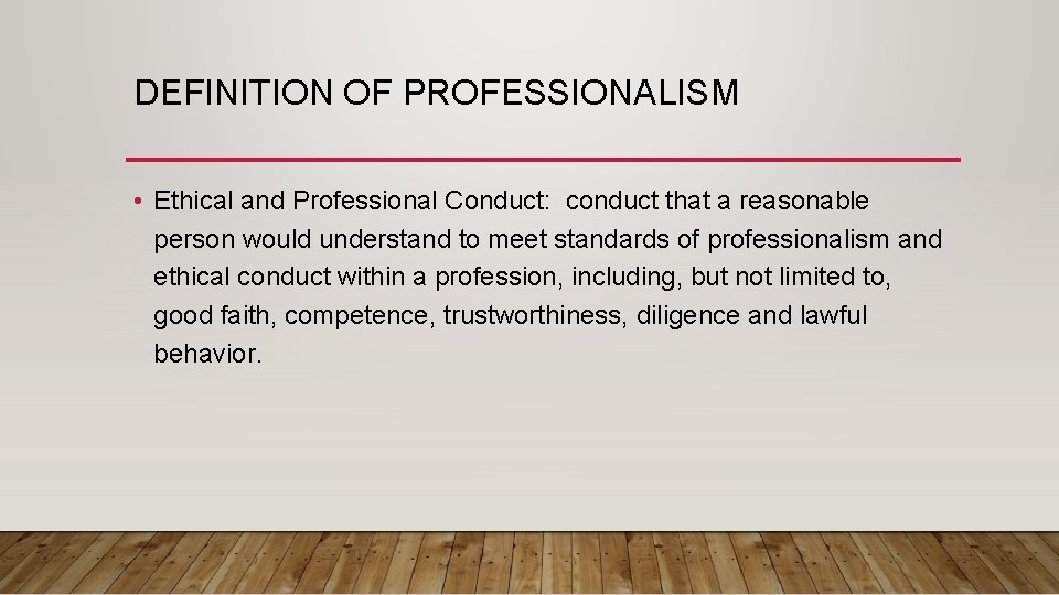 DEFINITION OF PROFESSIONALISM • Ethical and Professional Conduct: conduct that a reasonable person would