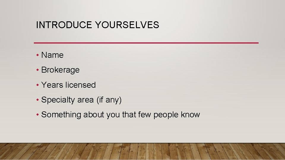 INTRODUCE YOURSELVES • Name • Brokerage • Years licensed • Specialty area (if any)