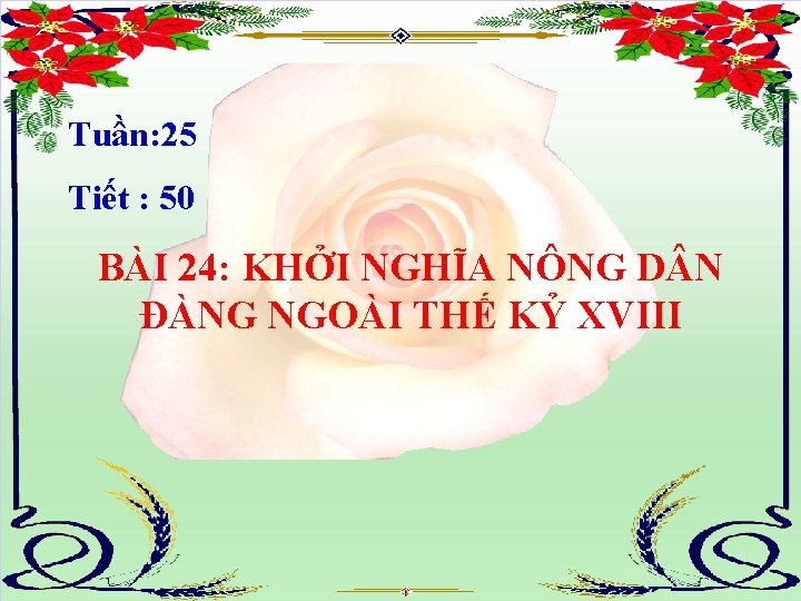 Tuần: 25 Tiết : 50 BÀI 24: KHỞI NGHĨA NÔNG D N ĐÀNG NGOÀI