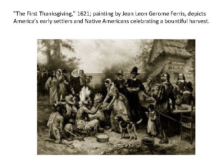 "The First Thanksgiving, " 1621; painting by Jean Leon Gerome Ferris, depicts America’s early