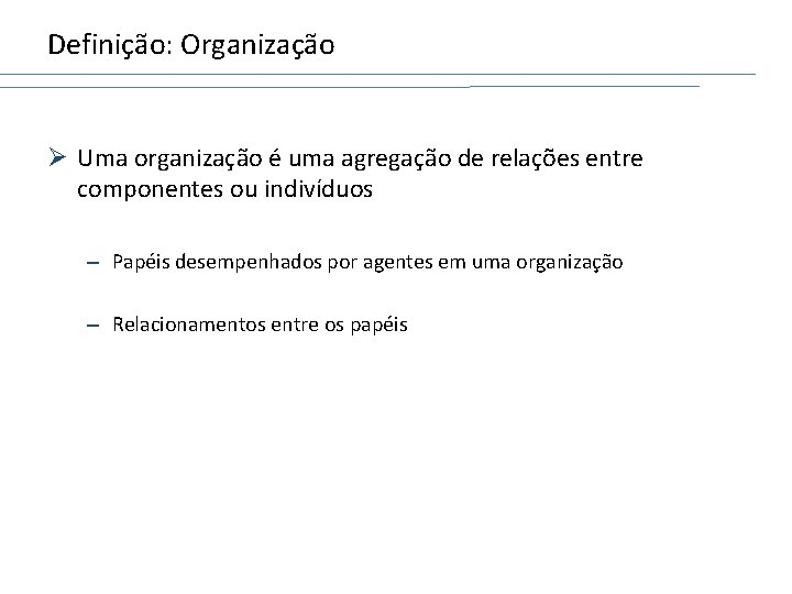 Definição: Organização Ø Uma organização é uma agregação de relações entre componentes ou indivíduos