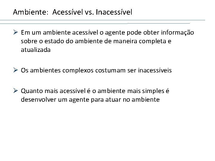 Ambiente: Acessível vs. Inacessível Ø Em um ambiente acessível o agente pode obter informação