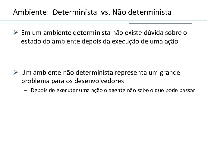 Ambiente: Determinista vs. Não determinista Ø Em um ambiente determinista não existe dúvida sobre