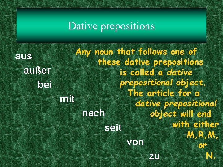Dative prepositions Any noun that follows one of aus these dative prepositions außer is