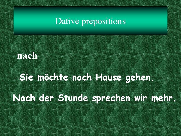 Dative prepositions nach Sie möchte nach Hause gehen. Nach der Stunde sprechen wir mehr.