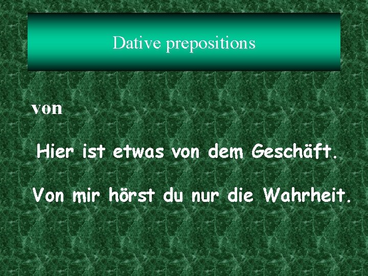 Dative prepositions von Hier ist etwas von dem Geschäft. Von mir hörst du nur