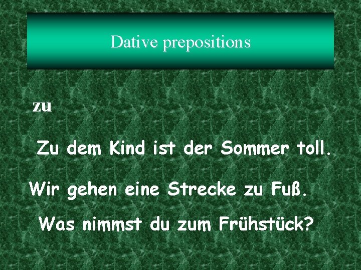 Dative prepositions zu Zu dem Kind ist der Sommer toll. Wir gehen eine Strecke