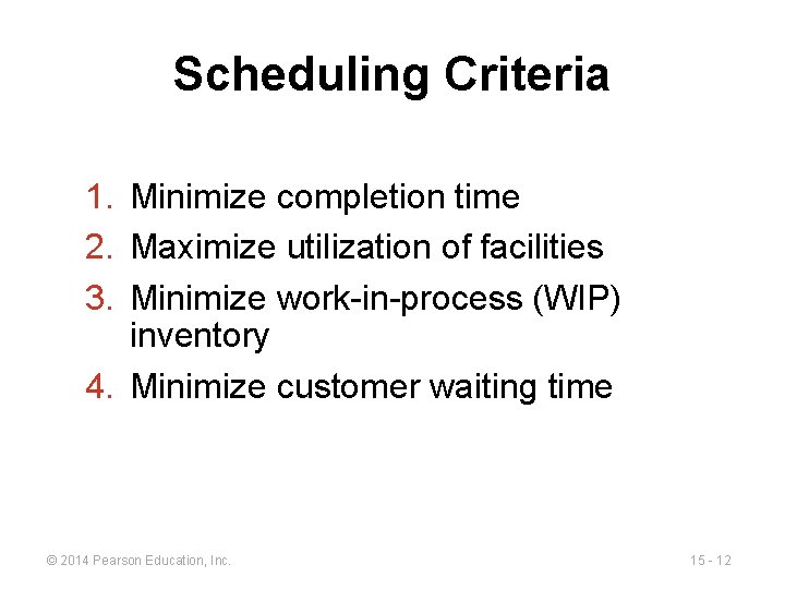 Scheduling Criteria 1. Minimize completion time 2. Maximize utilization of facilities 3. Minimize work-in-process