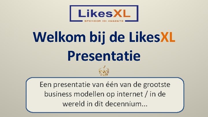 Welkom bij de Likes. XL Presentatie Een presentatie van één van de grootste business