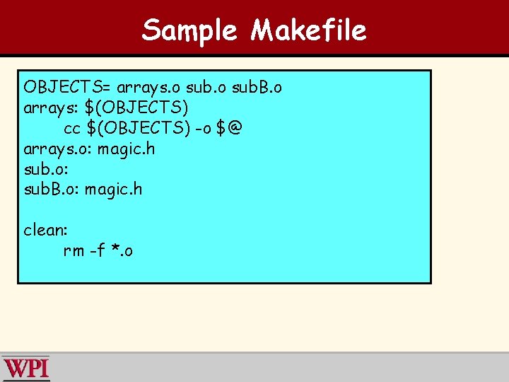 Sample Makefile OBJECTS= arrays. o sub. B. o arrays: $(OBJECTS) cc $(OBJECTS) -o $@