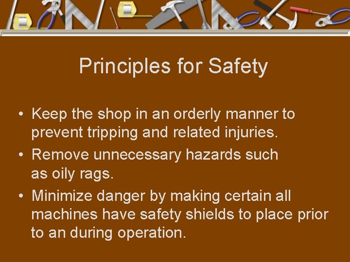 Principles for Safety • Keep the shop in an orderly manner to prevent tripping