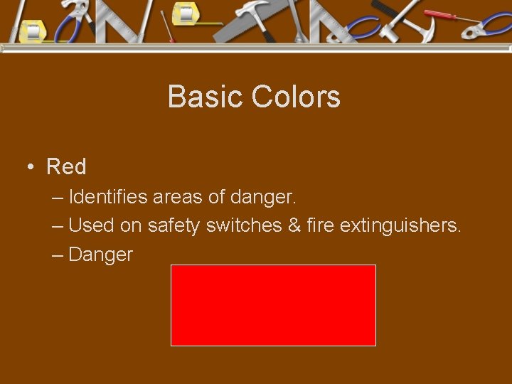 Basic Colors • Red – Identifies areas of danger. – Used on safety switches