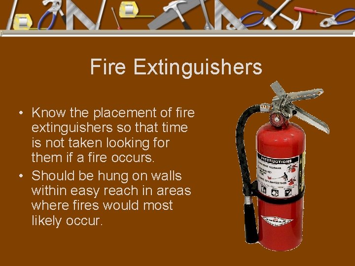 Fire Extinguishers • Know the placement of fire extinguishers so that time is not