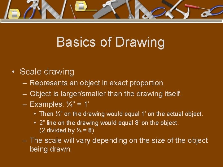 Basics of Drawing • Scale drawing – Represents an object in exact proportion. –