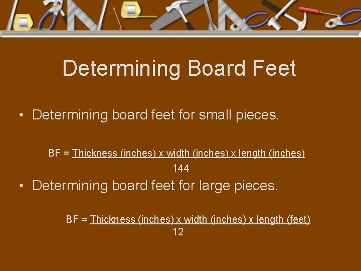 Determining Board Feet • Determining board feet for small pieces. BF = Thickness (inches)