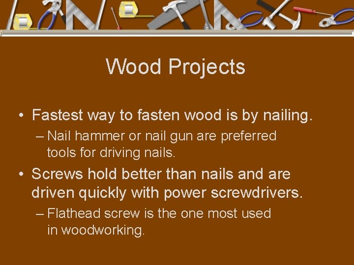 Wood Projects • Fastest way to fasten wood is by nailing. – Nail hammer