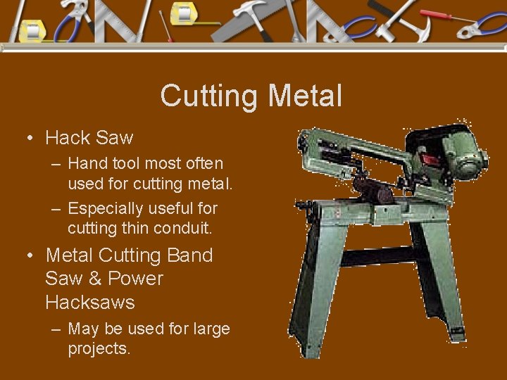 Cutting Metal • Hack Saw – Hand tool most often used for cutting metal.
