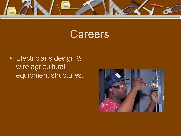 Careers • Electricians design & wire agricultural equipment structures. 