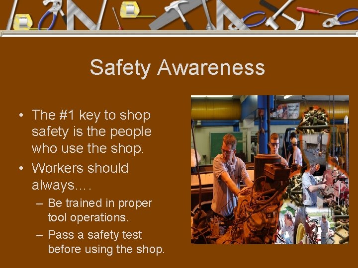 Safety Awareness • The #1 key to shop safety is the people who use