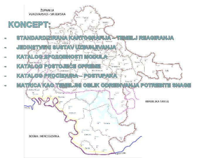 KONCEPT: - STANDARDIZIRANA KARTOGRAFIJA – TEMELJ REAGIRANJA - JEDINSTVENI SUSTAV UZBUNJIVANJA - KATALOG SPOSOBNOSTI