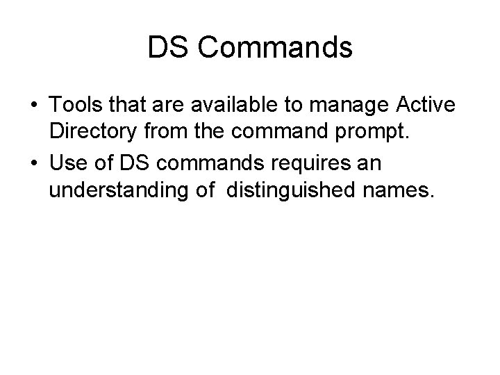 DS Commands • Tools that are available to manage Active Directory from the command