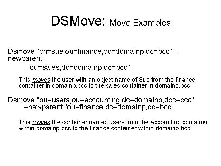 DSMove: Move Examples Dsmove “cn=sue, ou=finance, dc=domainp, dc=bcc” – newparent “ou=sales, dc=domainp, dc=bcc” This