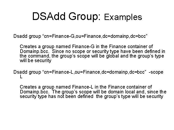 DSAdd Group: Examples Dsadd group “cn=Finance-G, ou=Finance, dc=domainp, dc=bcc” Creates a group named Finance-G