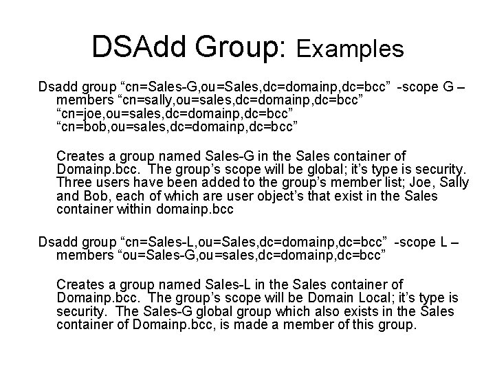 DSAdd Group: Examples Dsadd group “cn=Sales-G, ou=Sales, dc=domainp, dc=bcc” -scope G – members “cn=sally,