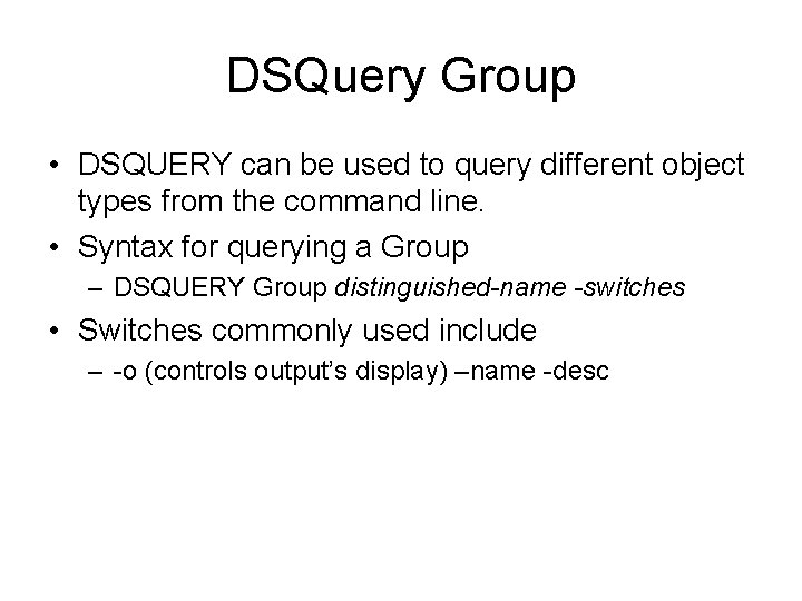DSQuery Group • DSQUERY can be used to query different object types from the