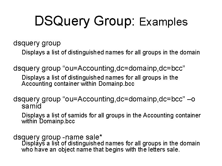 DSQuery Group: Examples dsquery group Displays a list of distinguished names for all groups