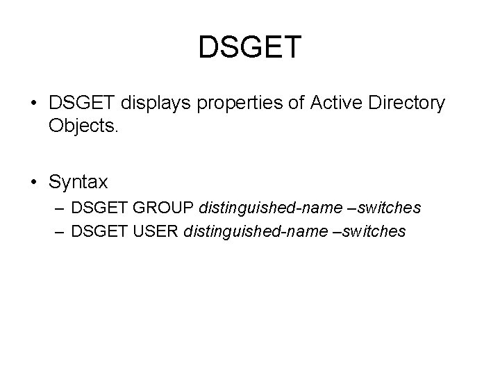 DSGET • DSGET displays properties of Active Directory Objects. • Syntax – DSGET GROUP