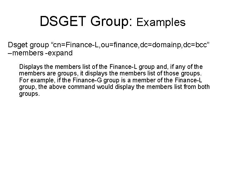 DSGET Group: Examples Dsget group “cn=Finance-L, ou=finance, dc=domainp, dc=bcc” –members -expand Displays the members