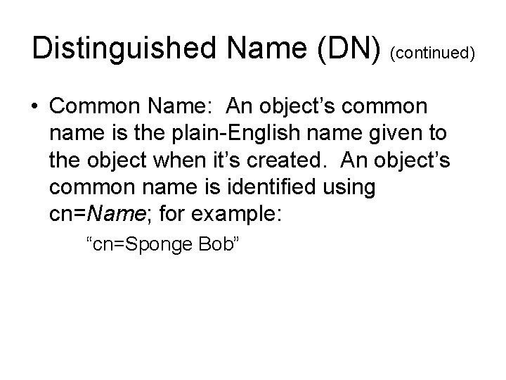 Distinguished Name (DN) (continued) • Common Name: An object’s common name is the plain-English