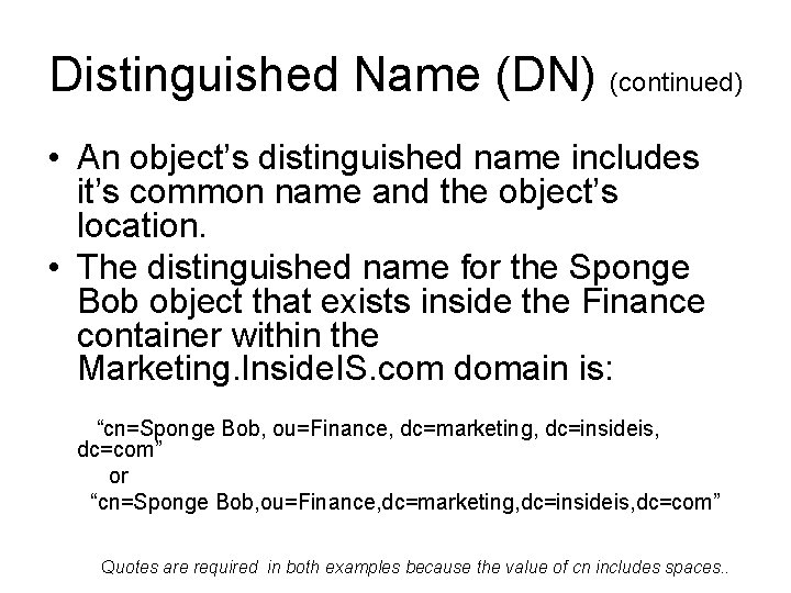 Distinguished Name (DN) (continued) • An object’s distinguished name includes it’s common name and