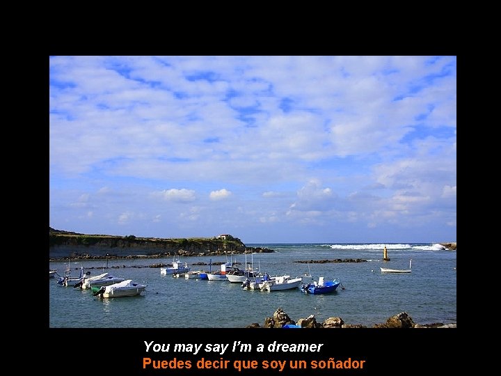 You may say I’m a dreamer Puedes decir que soy un soñador 