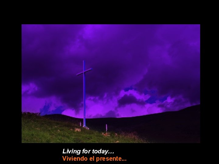 Living for today… Viviendo el presente. . . 