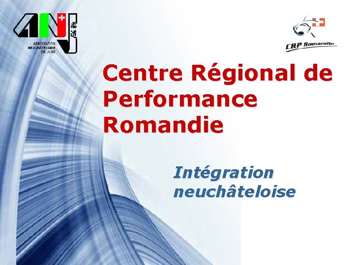 Centre Régional de Performance Romandie Intégration neuchâteloise Pour plus de modèles : Modèles Powerpoint
