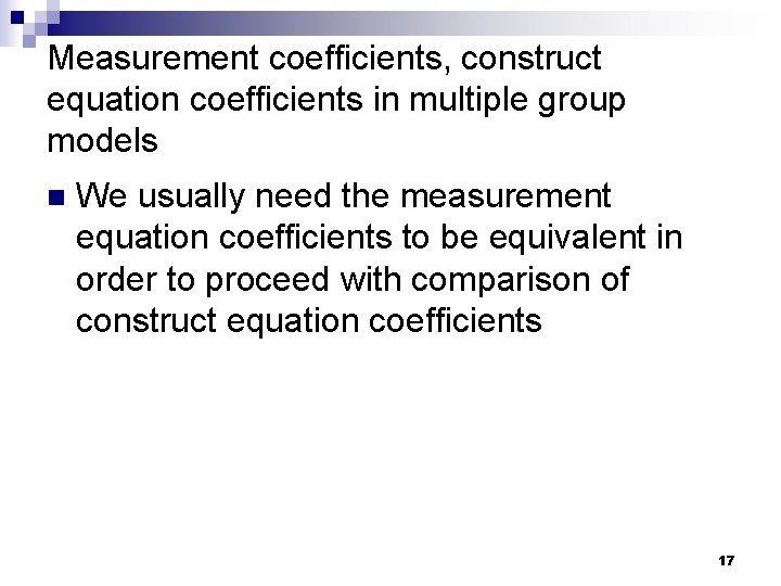 Measurement coefficients, construct equation coefficients in multiple group models n We usually need the