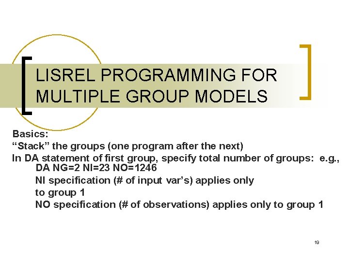 LISREL PROGRAMMING FOR MULTIPLE GROUP MODELS Basics: “Stack” the groups (one program after the