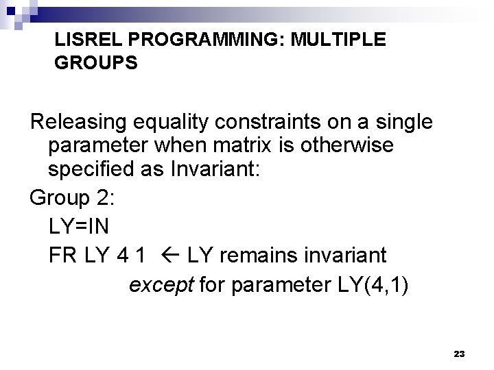 LISREL PROGRAMMING: MULTIPLE GROUPS Releasing equality constraints on a single parameter when matrix is