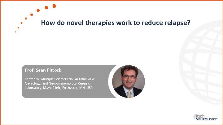How do novel therapies work to reduce relapse? Prof. Sean Pittock Center for Multiple