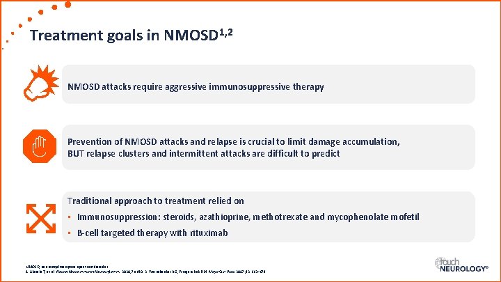 Treatment goals in NMOSD 1, 2 NMOSD attacks require aggressive immunosuppressive therapy Prevention of